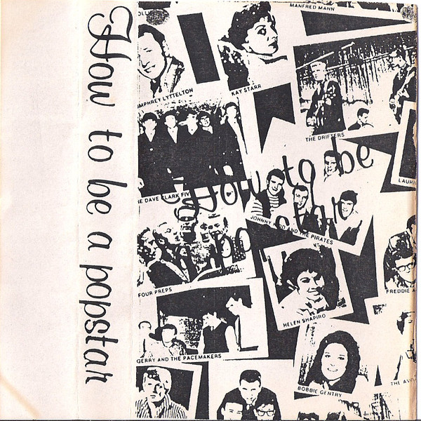 Cover of How to Be a Popstar. Cassette layout, the main image being a photocopy of a collage of several pop stars from the UK in the early 60s, including The Dave Clark Five, Kay Starr, The Drifters, The Four Preps, Johnny Kidd and the Pirates, Helen Shapiro, Gerry and the Pacemakers and Bobbie Gentry among others. Super imposed is the (barely legible) text 'How to Be a Popstar'. The same text appears again along the spine of the cover, on a white background.