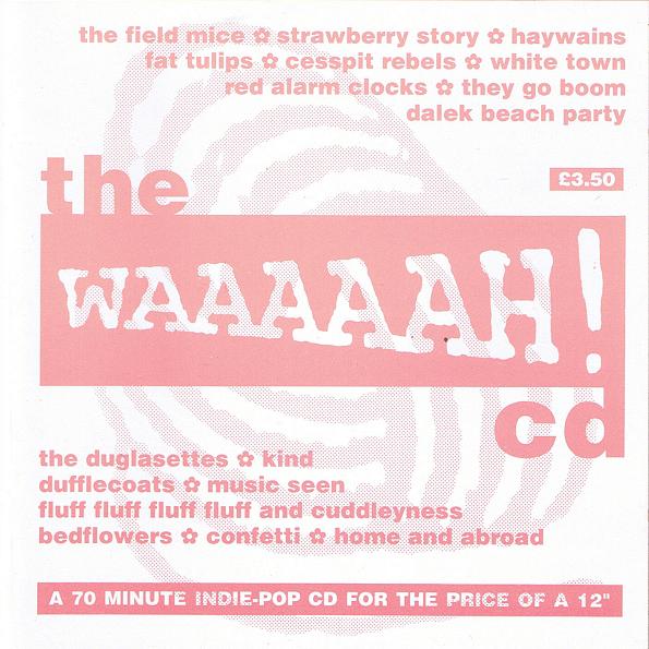 Cover of The Waaaaah! CD. White background with a light-gray spiral on it. Front and center, the title of the album, with the 'Waaaaah!' stylized in all caps and becoming larger as the word continues, simulating a cry echoing out. Above and below this title are the names of the bands on the CD: The Field Mice, Strawberry Story, Haywains, Fat Tulips, Cesspit Rebels, White Town, Red Alarm Clocks, They Go Boom, and Dalek Beach Party are listed above the title. The Duglasettes, Kind, Dufflecoats, Music Seen, Fluff Fluff Fluff Fluff and Cuddleyness, Bedflowers, Confetti, and Home and Abroad are listed below the title. Below the band names is one final bit of flavor text: A 70 minute indie pop CD for the price of a 12-inch.